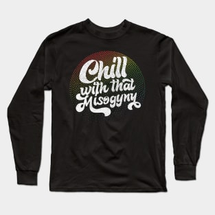 Chill With That Misogyny - Retro Design Long Sleeve T-Shirt